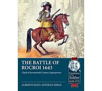 The Battle of Rocroi 1643: Clash of Seventeenth Century Superpowers: 94 (Century of the Soldier)