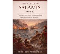 The Battle of Salamis 480 B.C.: Themistocles, Naval Strategy and the Destruction of Xerxes' Fleet: 4 (Epic Battles of Ancient History)