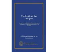 The battle of San Pasqual: A report of the California Historical survey commission with special reference to its location