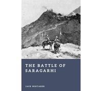 The Battle of Saragarhi (1897): The Last Stand of Twenty-One Sikhs Against Overwhelming Odds (Forgotten Battles)