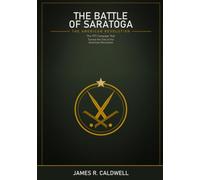 The Battle of Saratoga: The 1777 Campaign That Turned the Tide of the American Revolution -- With Detailed Maps, Battle Diagrams, and a Gripping Narrative of the Two Pivotal Engagements