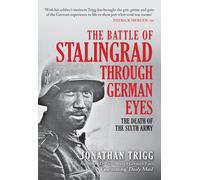 The Battle of Stalingrad Through German Eyes: The Death of the Sixth Army