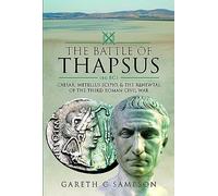 The Battle of Thapsus (46 Bc): Caesar, Metellus Scipio, and the Renewal of the Third Roman Civil War