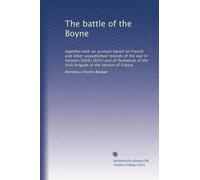 The battle of the Boyne: together with an account based on French and other unpublished records of the war in Ireland (1668-1691) and of formation of the Irish brigade in the service of France