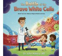 The Battle of the Brave White Cells: Book Two in Dr. Makary's Magical Medicine Series