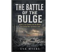 The Battle of the Bulge: Hitler's Last Gamble and the Winter That Sealed Nazi Germany's Fate