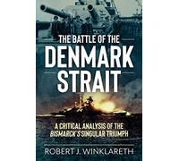 The Battle of the Denmark Strait: A Critical Analysis of the Bismarck's Singular Triumph