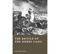 The Battle of the Dunes (1658): The Turning Point in the Franco-Spanish War (Forgotten Battles)