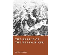 The Battle of the Kalka River: The First Mongol Shockwave in Eastern Europe (Forgotten Battles)