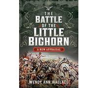 The Battle of the Little Big Horn: A New Appraisal