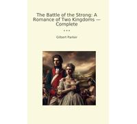 The Battle of the Strong: A Romance of Two Kingdoms - Complete (Classic Books)
