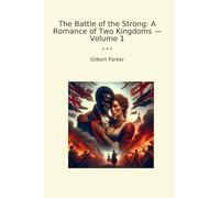 The Battle of the Strong: A Romance of Two Kingdoms - Volume 1 (Classic Books)