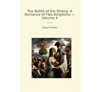 The Battle of the Strong: A Romance of Two Kingdoms - Volume 4 (Classic Books)