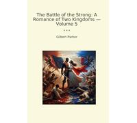 The Battle of the Strong: A Romance of Two Kingdoms - Volume 5 (Classic Books)