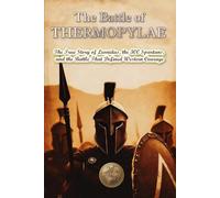 The Battle of THERMOPYLAE. The True Story of Leonidas, the 300 Spartans, and the Battle That Defined Western Courage. (History 360. Military History)