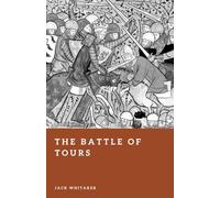 The Battle of Tours: Charles Martel’s Stand Against the Umayyad Invasion (Forgotten Battles)