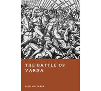 The Battle of Varna: The Last Crusade’s Sudden Collapse (Forgotten Battles)
