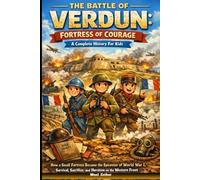 THE BATTLE OF VERDUM FORTRESS OF COURAGE A COMPLETE HISTORY FOR KIDS: 1 (SERIES FILE)