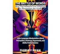 THE BATTLE OF WORDS: How Language Manipulation Alters Perception, Destroys Arguments, and Shifts Public Opinion