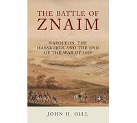 The Battle of Znaim: Napoleon, The Habsburgs and the end of the 1809 War