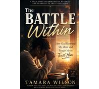 The Battle Within: How God Renewed My Mind and Taught Me to Trust Him