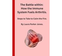 The Battle Within: How the Immune System Fuels Arthritis.: And the Steps You Can Take to Calm the Fire. (How to live with arthritis)