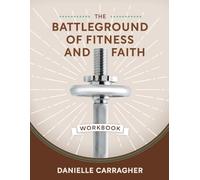 The Battleground of Fitness and Faith: 30 Day Guided Workbook for Fitness and Faith