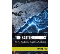THE BATTLEGROUNDS: The Five Wars Defining the US-China Tech Conflict (The Tech Cold War Series)