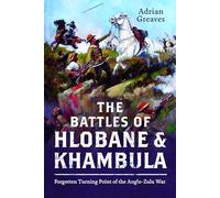 The Battles of Hlobane and Khambula: Forgotten Turning Point of the Anglo-Zulu War