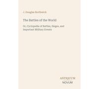 The Battles of the World: Or, Cyclopedia of Battles, Sieges, and Important Military Events