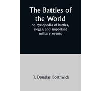 The Battles of the World; or, cyclopedia of battles, sieges, and important military events