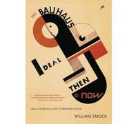 The Bauhaus Ideal Then and Now: An Illustrated Guide to Modern Design