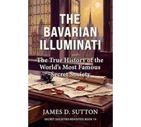 The Bavarian Illuminati: The True History of the World's Most Famous Secret Society (Secret Societies Revisited)