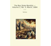 The Bay State Monthly - Volume 1, No. 3, March, 1884 (Classic Books)