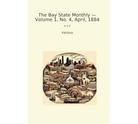 The Bay State Monthly - Volume 1, No. 4, April, 1884 (Classic Books)