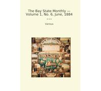 The Bay State Monthly - Volume 1, No. 6, June, 1884 (Classic Books)