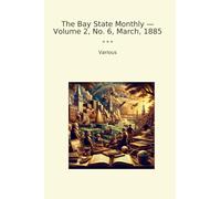The Bay State Monthly - Volume 2, No. 6, March, 1885 (Classic Books)