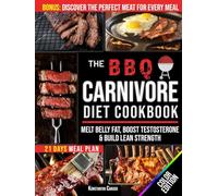 The BBQ Carnivore Diet Cookbook: Master a True Meat-Based Lifestyle to Melt Belly Fat, Boost Testosterone & Build Lean Strength. Enjoy Lasting Energy, Mental Clarity & Fat-Burning Power + Meal Plan