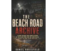 THE BEACH ROAD ARCHIVE: A Court-Record True-Crime Account of the Gilgo Four and the Long Island Serial Killings After the Plea