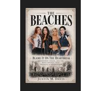 THE BEACHES: Blame It On The Heartbreak - Friendship, Chaos, And The Rock Revival That Changed A Generation