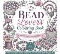 The Bead Lover’s Colouring Book: 60 Cozy Beading Designs for Relaxation, Creativity and Stress Relief (The Hobby Lover's Colouring Collection)
