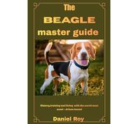 The Beagle master guide: History,training and living with the world most scent - driven hound