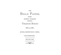 The Beale Papers: Containing Authentic Statements Regarding The Treasure Buried 1819 and 1821, Bufords, in Bedford County, Virginia, Which has Never Been Recovered
