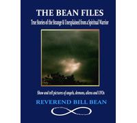 The Bean Files: True Stories of the Strange & Unexplained from a Spiritual Warrior