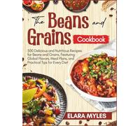 The Beans and Grains Cookbook: 500 Delicious and Nutritious Recipes for Beans and Grains, Featuring Global Flavors, Meal Plans, and Practical Tips for Every Diet