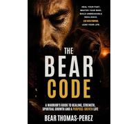 THE BEAR CODE: A Warrior's Guide To Healing, Strength, Spiritual Growth And A Purpose-Driven Life