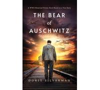 The Bear of Auschwitz: A WW2 Historical Fiction Novel Based on a True Story of a Holocaust Survivor