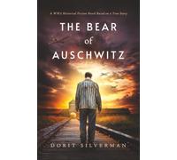 The Bear of Auschwitz: A WW2 Historical Fiction Novel Based on a True Story of a Holocaust Survivor (Unforgettable World War 2 Stories)