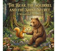 The Bear, the Squirrel and the Shiny Secret: A Heartwarming Children’s Picture Book About Friendship, Cooperation, and Kindness: 2 (Adventures of the Bear and his Friends in the Forest)
