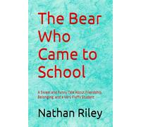 The Bear Who Came to School: A Sweet and Funny Tale About Friendship, Belonging, and a Very Fluffy Student